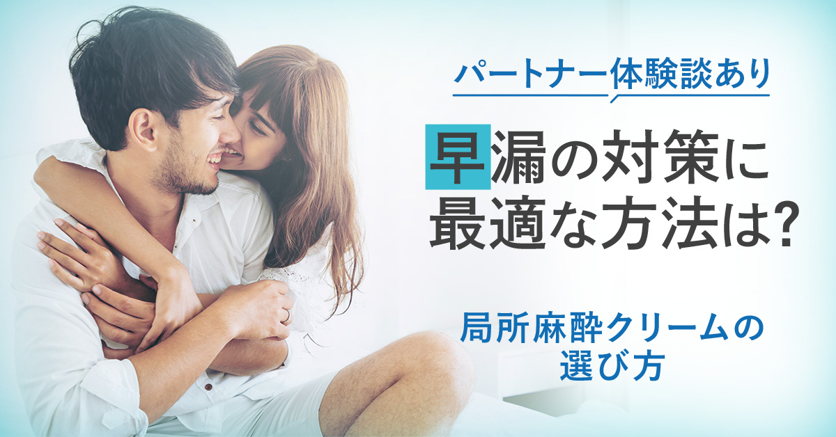 【パートナー体験談あり】早漏の対策に最適な方法は？局所麻酔クリームの選び方