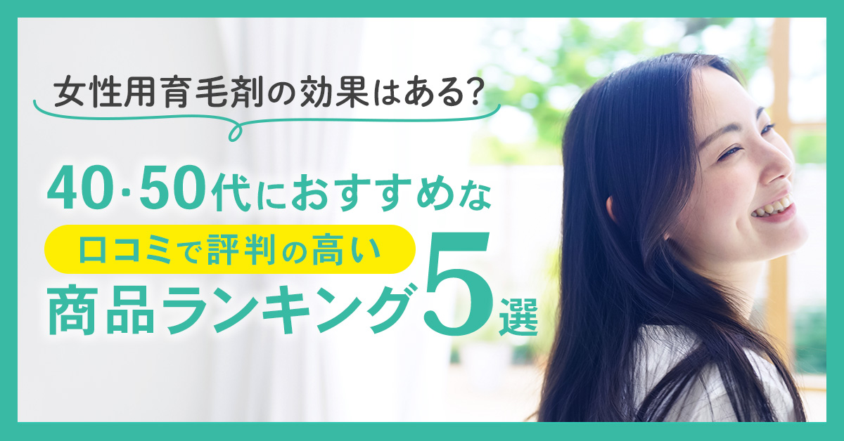 女性用育毛剤の効果はある？40・50代におすすめな口コミで評判の高い商品ランキング5選