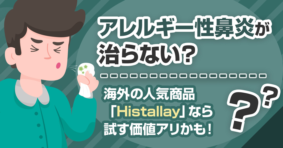 アレルギー性鼻炎が治らない?海外の人気商品「Histallay」なら試す価値アリかも!
