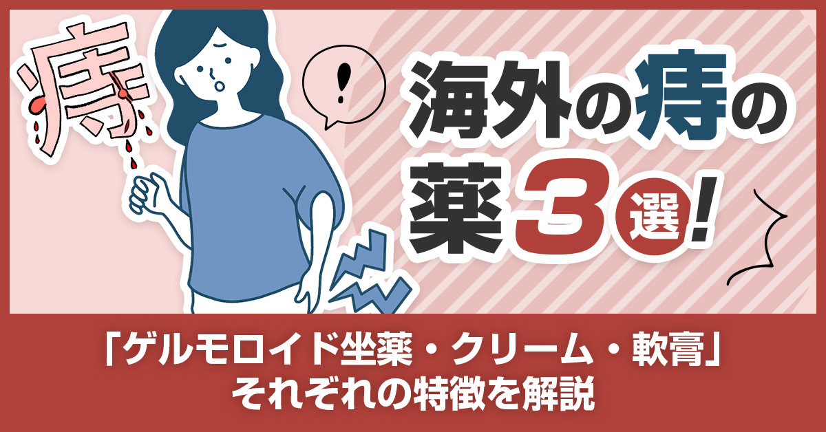 海外の痔の薬3選！「ゲルモロイド坐薬・クリーム・軟膏」それぞれの特徴を解説