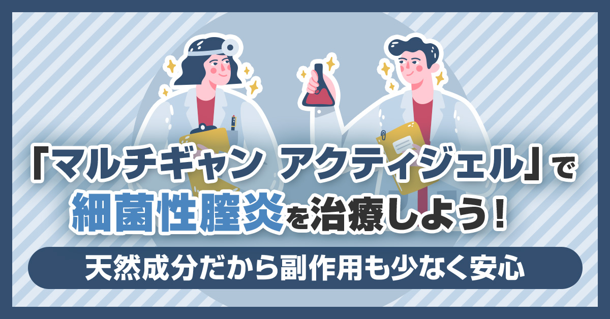 「マルチギャン アクティジェル」で細菌性膣炎を治療しよう！天然成分だから副作用も少なく安心