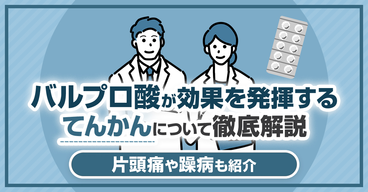 バルプロ酸が効果を発揮するてんかんについて徹底解説｜片頭痛や躁病も紹介