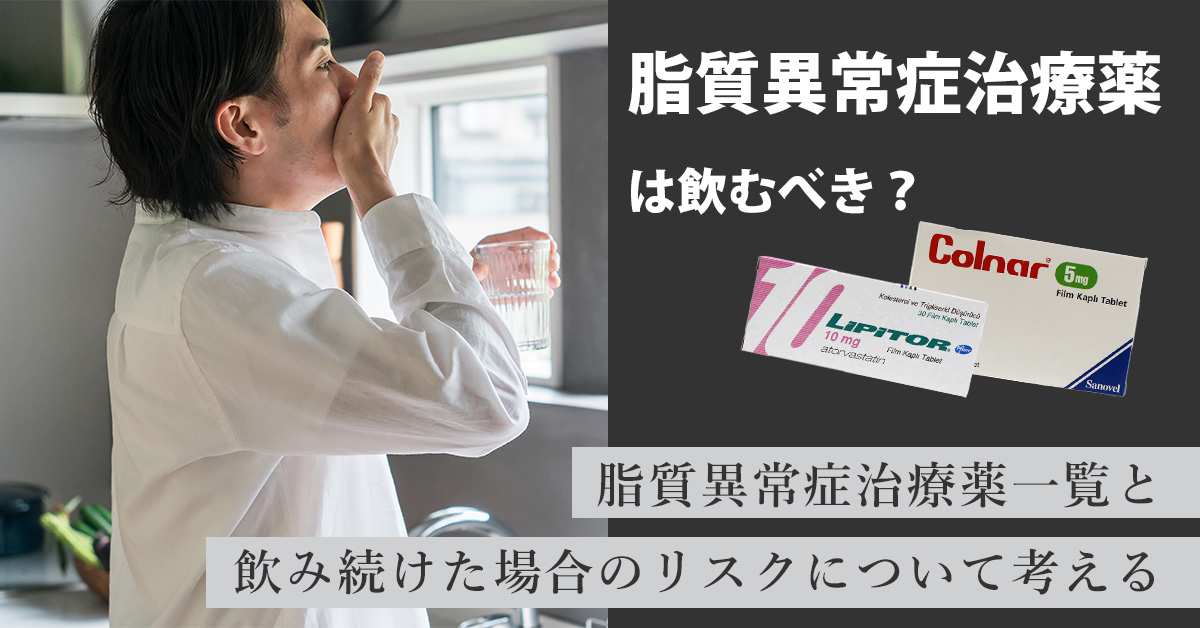 脂質異常症治療薬は飲むべき?脂質異常症治療薬一覧と飲み続けた場合のリスクについて考える