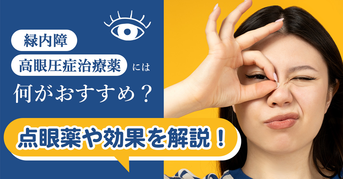 緑内障・高眼圧症治療薬には何がおすすめ?点眼薬や効果を解説!